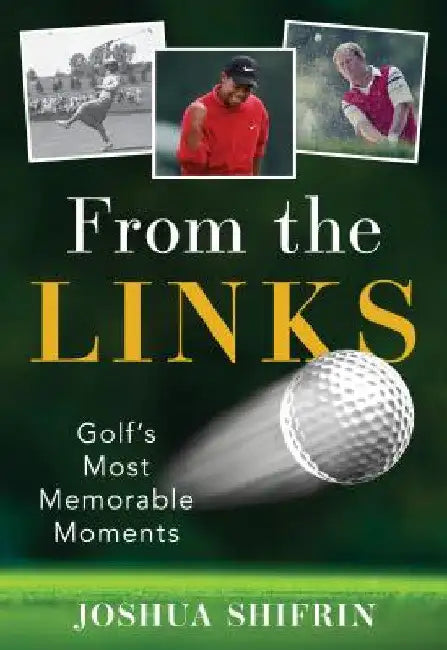 From the Links: Golf's Most Memorable Moments by Joshua Shifrin