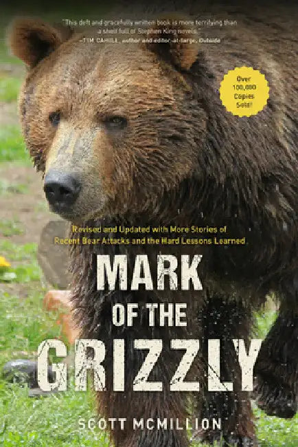 Mark of the Grizzly: Revised And Updated With More Stories Of Recent Bear Attacks And The Hard Lessons Learned by Scott McMillion