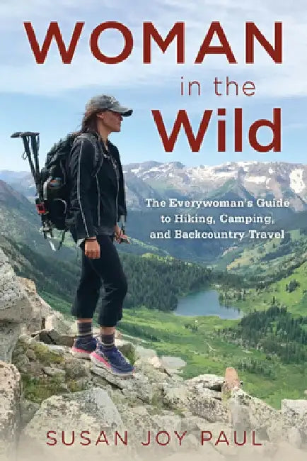 Woman in the Wild: The Everywoman's Guide to Hiking, Camping, and Backcountry Travel by Susan Joy Paul
