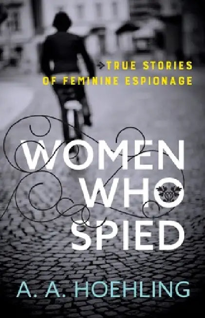 Women Who Spied by A. a. Hoehling