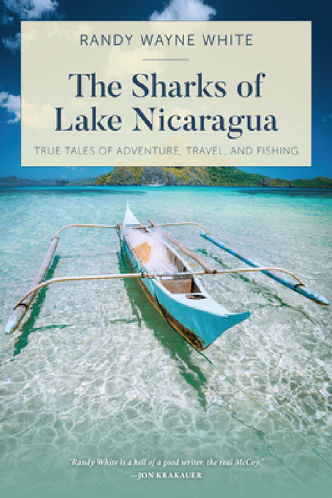 The Sharks of Lake Nicaragua: True Tales of Adventure, Travel, and Fishing by Randy Wayne White
