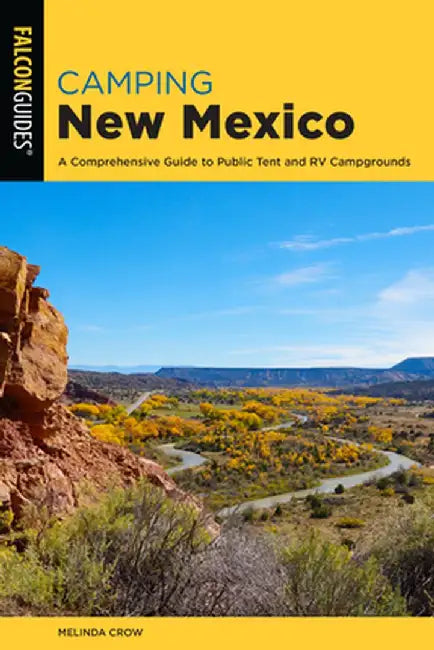 Camping New Mexico: A Comprehensive Guide to Public Tent and RV Campgrounds by Melinda Crow