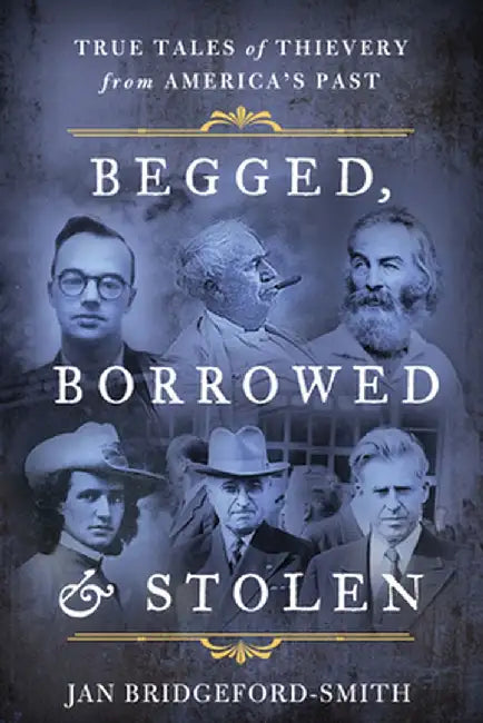 Begged, Borrowed, & Stolen: True Tales of Thievery from America's Past by Jan Bridgeford-Smith