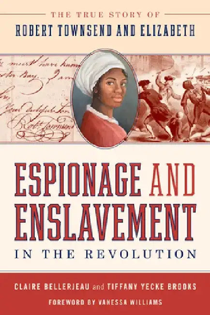 A Spy and a Slave: Espionage and Enslavement in the Revolution: The True Story of Robert Townsend and Elizabeth by Claire Bellerjeau