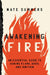 Awakening Fire: An Essential Guide to Waking Flame, Wood, and Ignition by Nate Summers, Mink Taylor