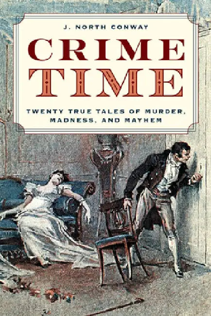 Crime Time: Twenty True Tales of Murder, Madness, and Mayhem by J. North Conway
