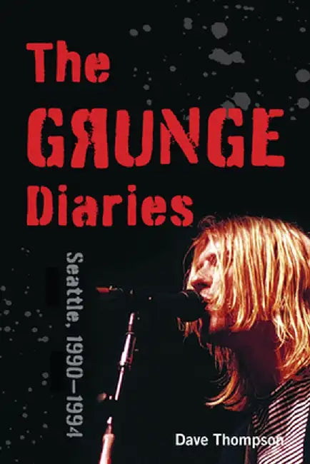 The Grunge Diaries, 1976-1996 by Dave Thompson