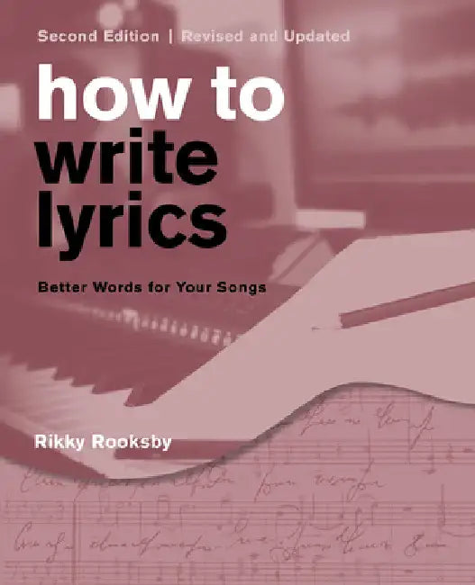 How to Write Lyrics: Better Words for Your Songs by Rooksby, Rikky