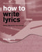 How to Write Lyrics: Better Words for Your Songs by Rooksby, Rikky