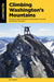 Climbing Washington's Mountains: 100 Best Hikes and Scrambles Over 5,000 Feet by Jeff Smoot