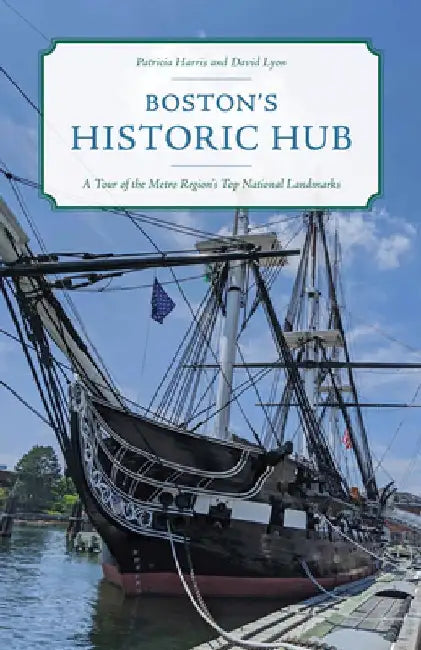Boston's Historic Hub: A Tour of the Metro Region's Top National Landmarks by David Lyon
