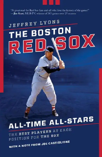 The Boston Red Sox All-Time All-Stars: The Best Players at Each Position for the Sox by Jeffrey Lyons