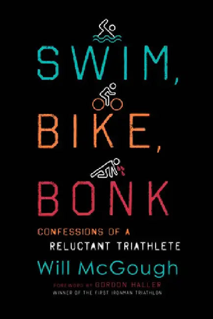 Swim, Bike, Bonk: Confessions of a Reluctant Triathlete by Will McGough