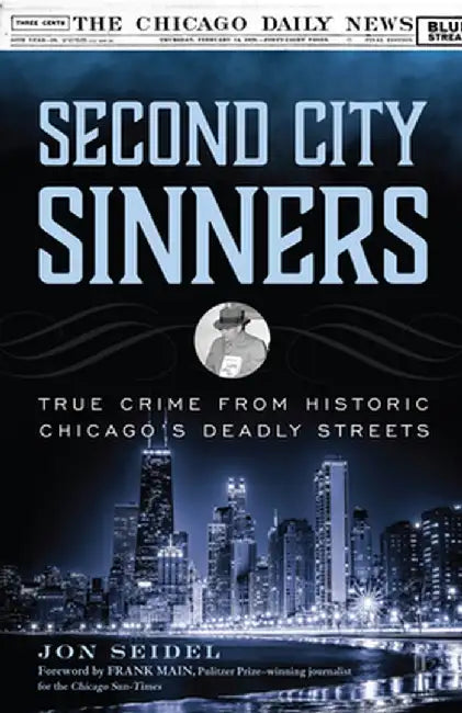 Second City Sinners: True Crime from Historic Chicago's Deadly Streets by Jon Seidel