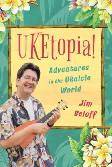 Uketopia!: Adventures in the Ukulele World by Jim Beloff