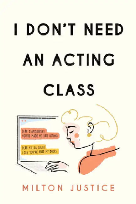 I Don't Need an Acting Class by Milton Justice