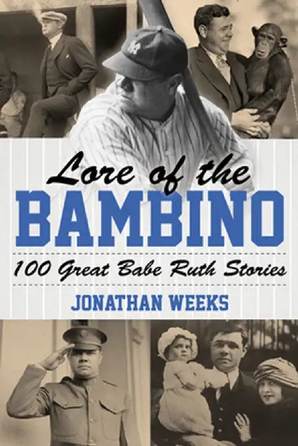 Lore of the Bambino: 100 Great Babe Ruth Stories by Jonathan Weeks