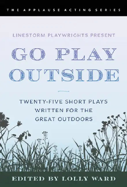 Go Play Outside with Linestorm Playwrights: Thirty Ten-Minute Plays to Be Performed Outdoors by Lolly Ward