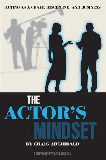 The Actor's Mindset: Acting as a Craft, Discipline and Business by Craig Archibald