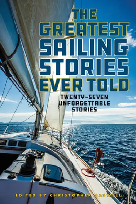 The Greatest Sailing Stories Ever Told: Twenty-Seven Unforgettable Stories by Christopher Caswell