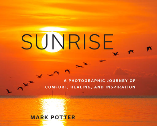 Sunrise: A Photographic Journey of Comfort, Healing, and Inspiration by Mark Potter