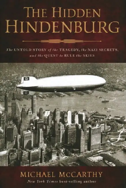 The Hidden Hindenburg: The Untold Story of the Tragedy, the Nazi Secrets, and the Quest to Rule the Skies by Michael McCarthy