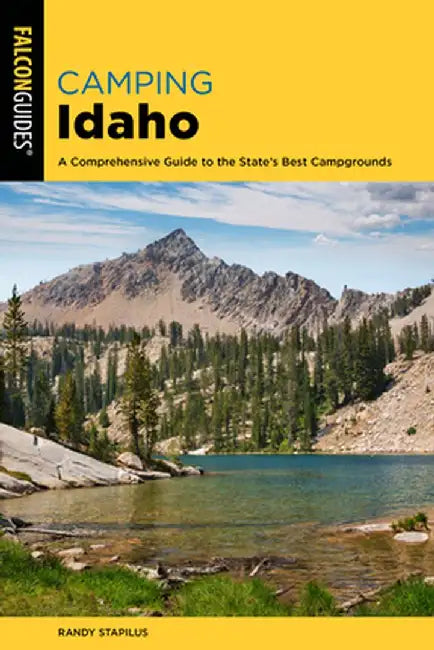 Camping Idaho: A Comprehensive Guide to the State's Best Campgrounds by Randy Stapilus