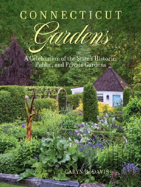 Connecticut's Gardens: A Celebration of Connecticut's Historic, Private, and Public Gardens by Caryn B. Davis
