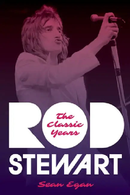 Rod Stewart: The Classic Years by Sean Egan