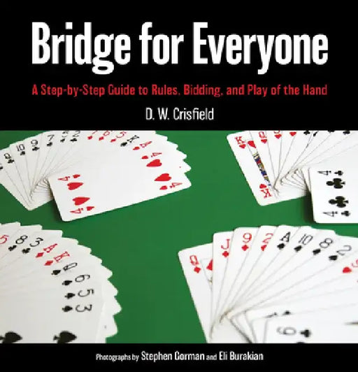 Bridge for Everyone: A Step-By-Step Guide to Rules, Bidding, and Play of the Hand by D. Crisfield