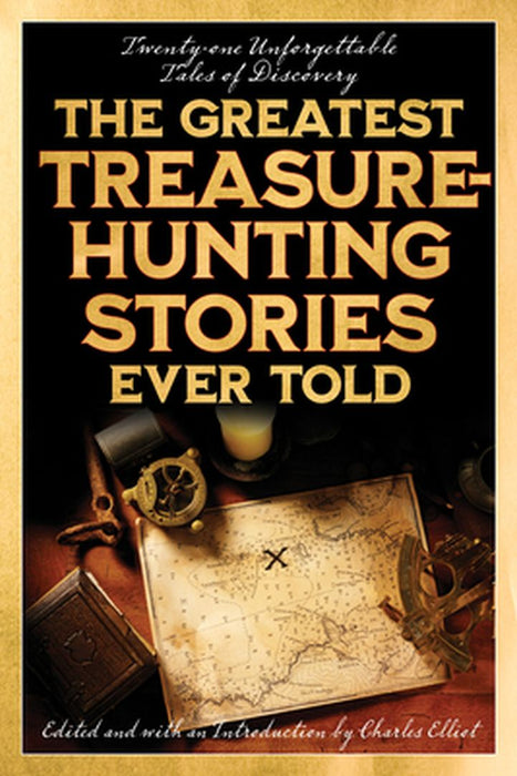 The Greatest Treasure-Hunting Stories Ever Told: Twenty-One Unforgettable Tales of Discovery by Charles Elliott