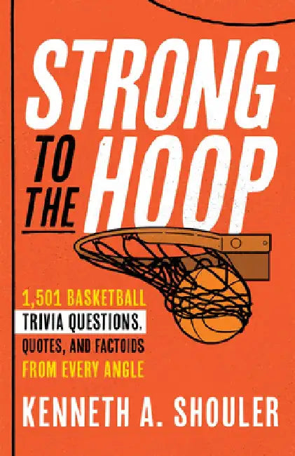 Strong to the Hoop: 1,501 Basketball Trivia Questions from Every Angle by Kenneth Shouler