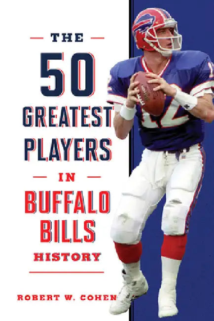 The 50 Greatest Players in Buffalo Bills History by Robert W. Cohen