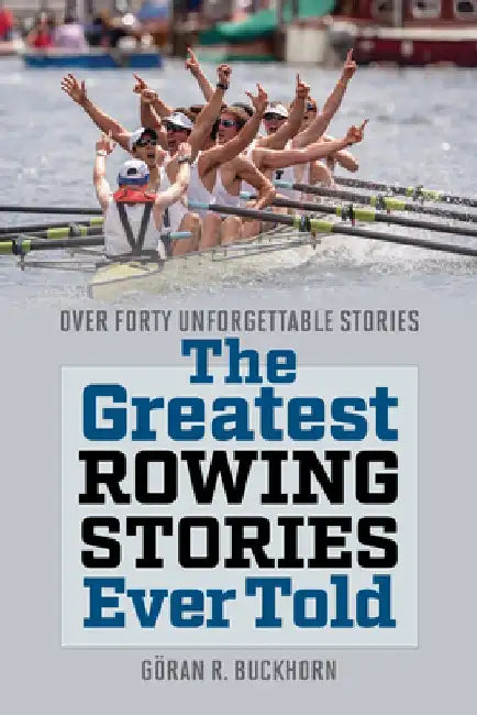 The Greatest Rowing Stories Ever Told by Goran Buckhorn