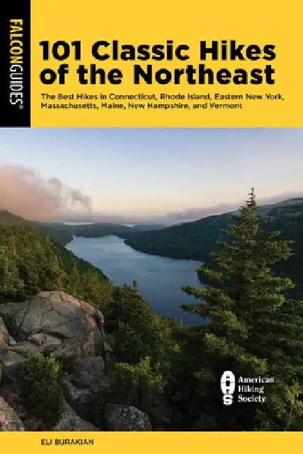 101 Classic Hikes of the Northeast: The Best Hikes in Connecticut, Rhode Island, Eastern New York, Massachusetts, Maine, New Hampshire, and Vermont by Burakian, Eli