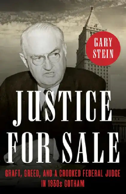Justice for Sale: Graft, Greed, and a Crooked Federal Judge in 1930s Gotham by Gary Stein