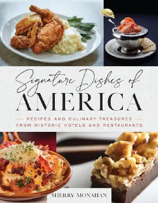 Signature Dishes of America: Recipes and Culinary Treasures from Historic Hotels and Restaurants by Sherry Monahan