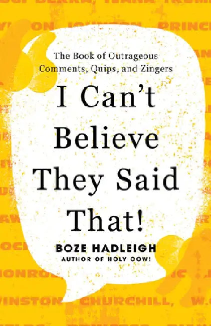 I Can't Believe They Said That!: The Book of Outrageous Comments, Quips, and Zingers by Boze Hadleigh
