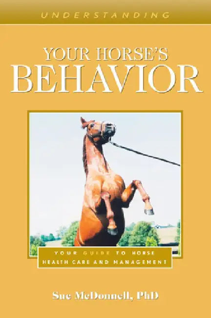 Understanding Your Horse's Behavior: Your Guide to Horse Health Care and Management by Sue McDonnell