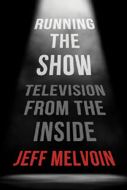 Running the Show: Television from the Inside by Jeff Melvoin