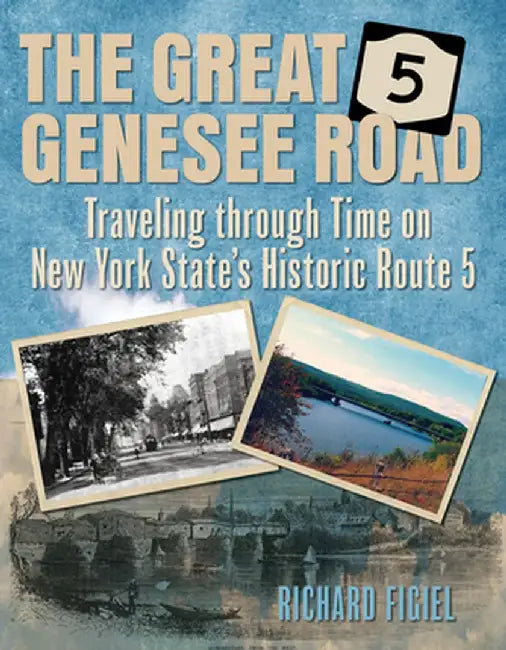 The Great Genesee Road: The History and Evolution of New York State's Route 5 by Richard Figiel