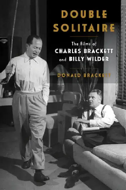 Double Solitaire: The Films of Charles Brackett and Billy Wilder by Donald Brackett