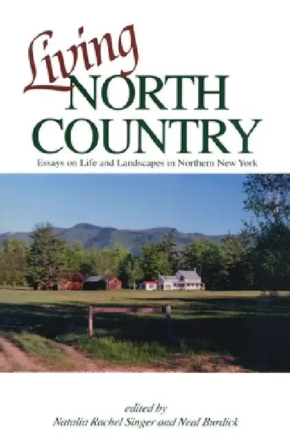 Living North Country: Essays on Life and Landscape in Northern New York by Natalia Rachel Singer