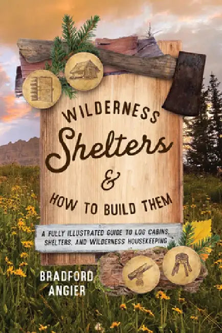 Wilderness Shelters and How to Build Them by Bradford Angier