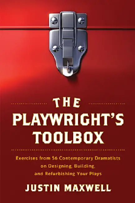 Playwright's Toolbox: Exercises from 56 Contemporary Dramatists on Designing, Building, and Refurbishing Your Plays by Justin Maxwell