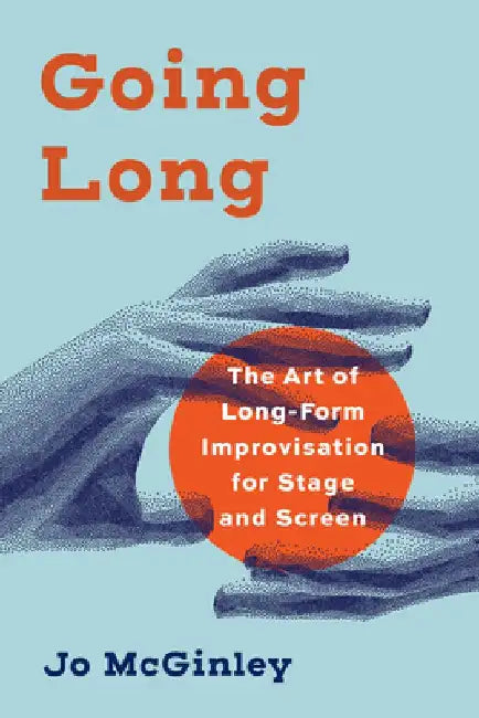 Going Long: The Art of Long-Form Improvisation for Stage and Screen by Jo McGinley
