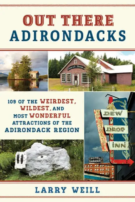 Bizarre Adirondacks: Lost, Forgotten, and Haunted Attractions of America's Largest State Park by Larry Weill