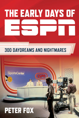 The Early Days of ESPN: 300 Daydreams and Nightmares by Peter Fox