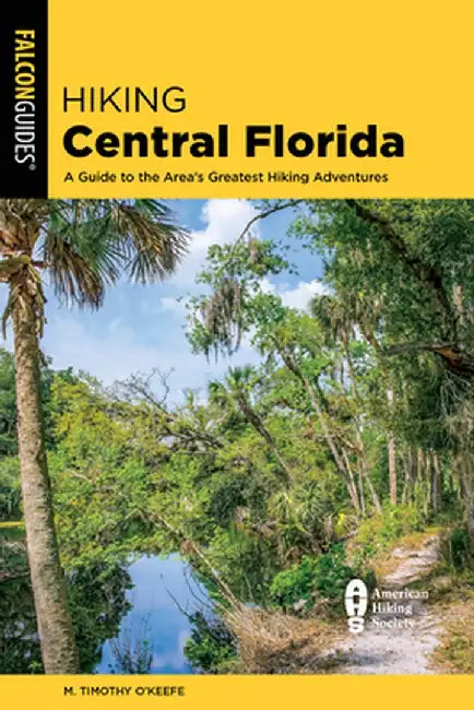 Hiking Central Florida: A Guide to the Area's Greatest Hiking Adventures by M. Timothy O'Keefe