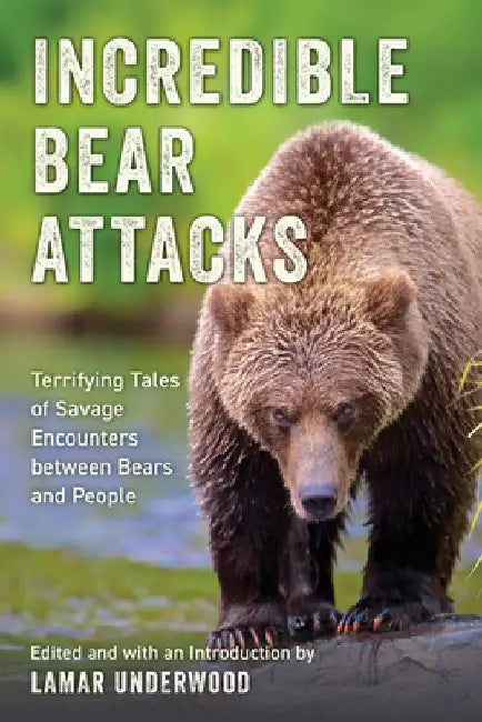 Incredible Bear Attacks: Terrifying Tales of Savage Encounters between Bears and People. by Lamar Underwood